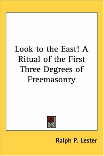 Look to the East! A Ritual of the First Three Degrees of Freemasonry