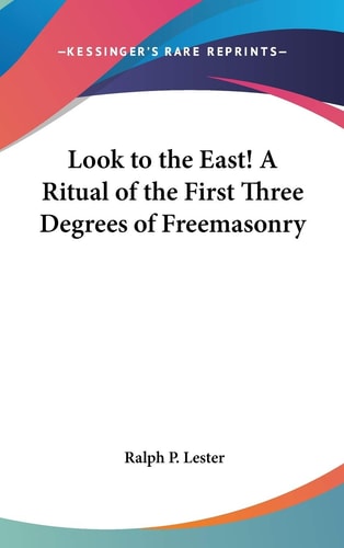 Look to the East! A Ritual of the First Three Degrees of Freemasonry