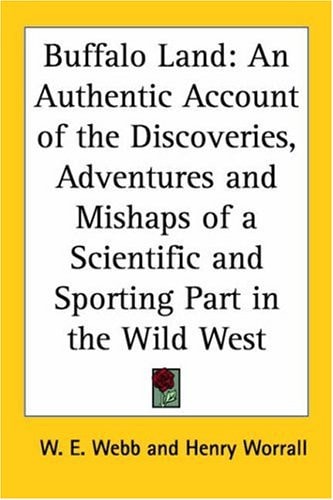 Buffalo Land: An Authentic Account of the Discoveries, Adventures and Mishaps of a Scientific and Sporting Part in the Wild West