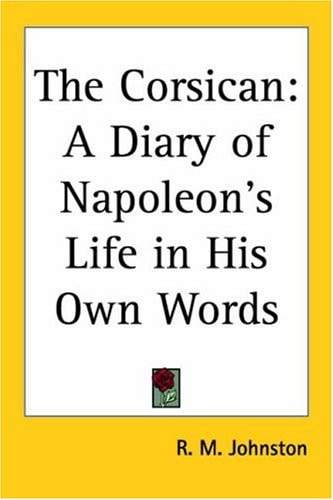 The Corsican: A Diary of Napoleon's Life in His Own Words