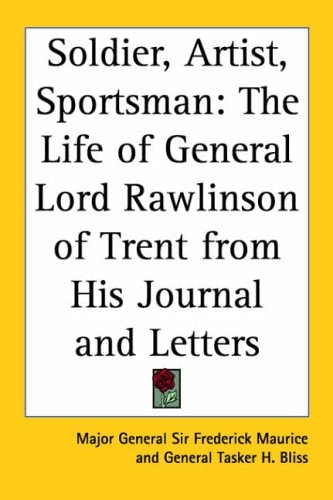 Soldier, Artist, Sportsman: The Life of General Lord Rawlinson of Trent from His Journal and Letters