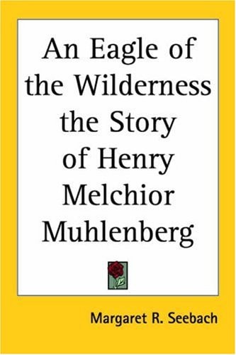 An Eagle of the Wilderness the Story of Henry Melchior Muhlenberg