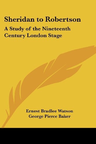 Sheridan to Robertson: A Study of the Nineteenth Century London Stage