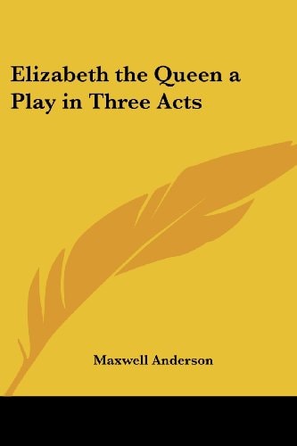Elizabeth the Queen a Play in Three Acts