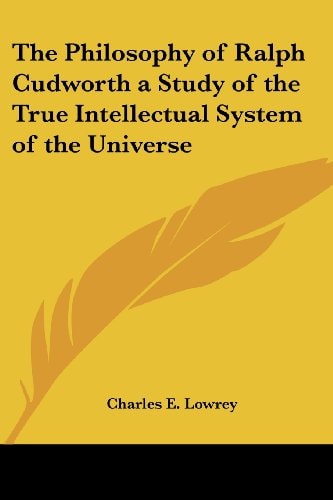 The Philosophy of Ralph Cudworth a Study of the True Intellectual System of the Universe