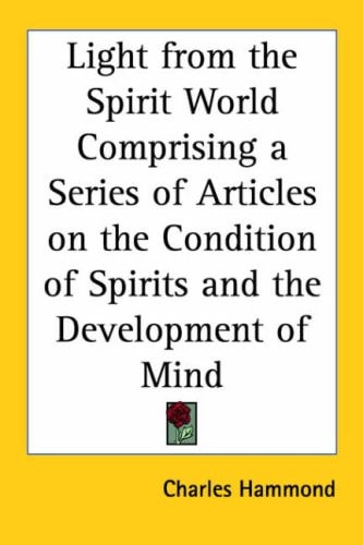 Light from the Spirit World Comprising a Series of Articles on the Condition of Spirits and the Development of Mind