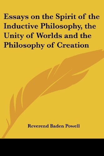 Essays on the Spirit of the Inductive Philosophy, the Unity of Worlds and the Philosophy of Creation
