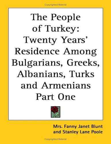 The People of Turkey: Twenty Years' Residence Among Bulgarians, Greeks, Albanians, Turks and Armenians Part One