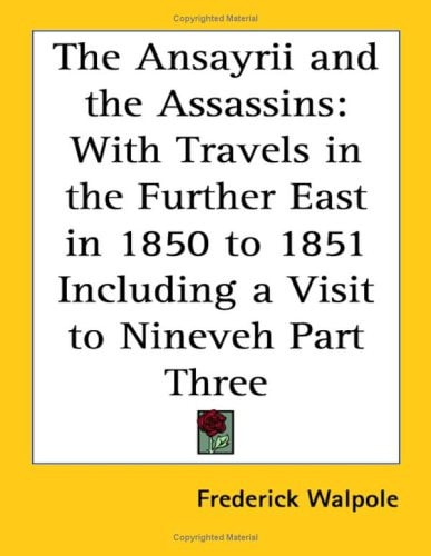 The Ansayrii and the Assassins: With Travels in the Further East in 1850 to 1851 Including a Visit to Nineveh Part Three