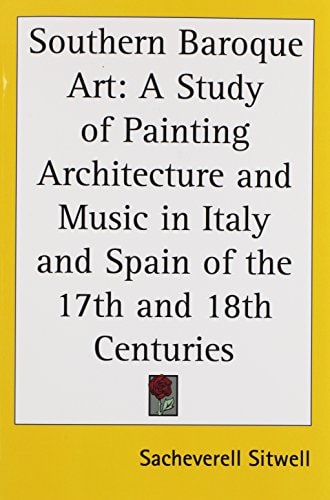 Southern Baroque Art: A Study of Painting Architecture and Music in Italy and Spain of the 17th and 18th Centuries
