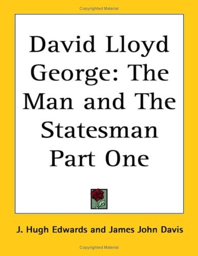 David Lloyd George: The Man and The Statesman Part One