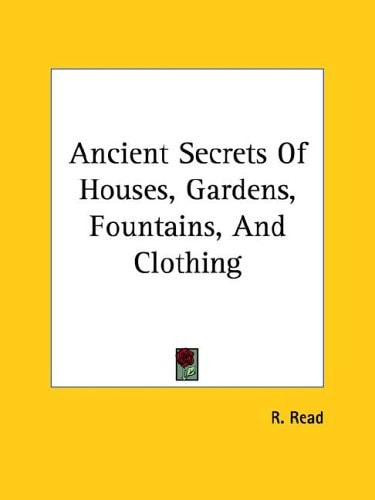 Ancient Secrets Of Houses, Gardens, Fountains, And Clothing