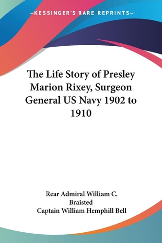 The Life Story of Presley Marion Rixey, Surgeon General US Navy 1902 to 1910