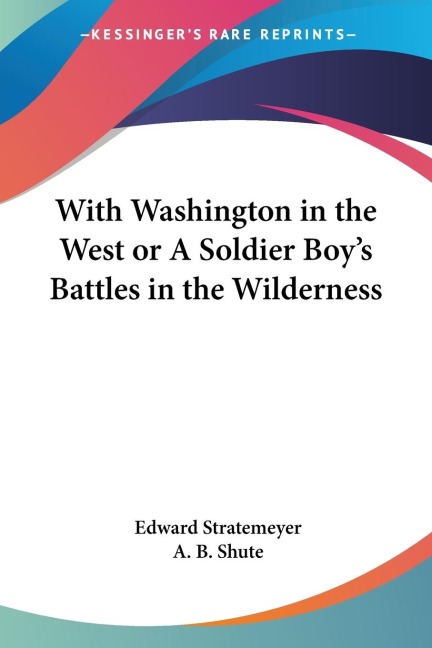 With Washington in the West or A Soldier Boys Battles in the Wilderness