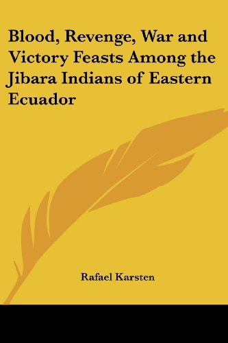 Blood, Revenge, War and Victory Feasts Among the Jibara Indians of Eastern Ecuador