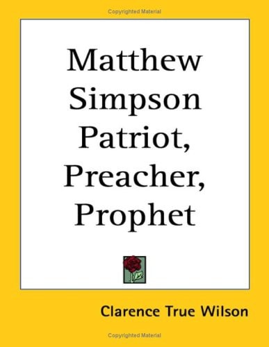 Matthew Simpson Patriot, Preacher, Prophet