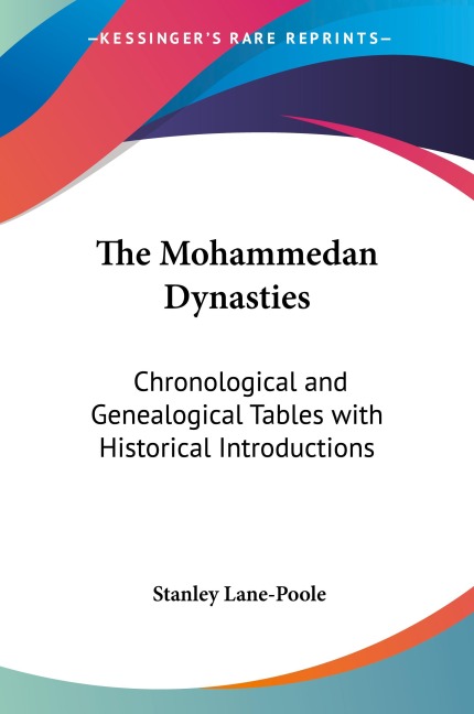 The Mohammedan Dynasties: Chronological and Genealogical Tables with Historical Introductions