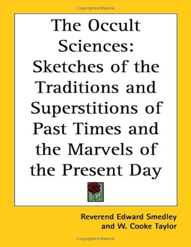 The Occult Sciences: Sketches of the Traditions and Superstitions of Past Times and the Marvels of the Present Day