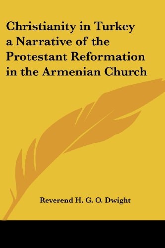 Christianity in Turkey a Narrative of the Protestant Reformation in the Armenian Church