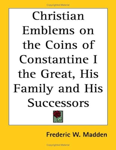 Christian Emblems on the Coins of Constantine I the Great, His Family and His Successors