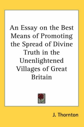 An Essay on the Best Means of Promoting the Spread of Divine Truth in the Unenlightened Villages of Great Britain