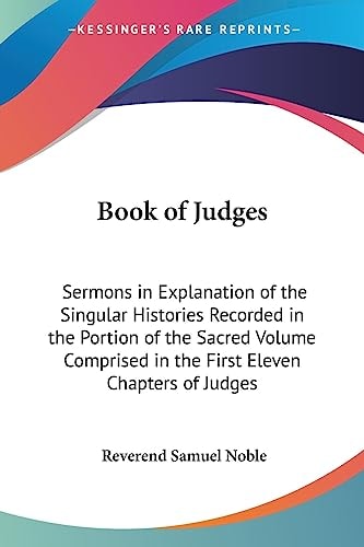 Book of Judges: Sermons in Explanation of the Singular Histories Recorded in the Portion of the Sacred Volume Comprised in the First Eleven Chapters of Judges