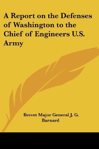 A Report on the Defenses of Washington to the Chief of Engineers U.S. Army