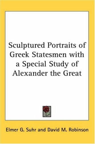 Sculptured Portraits of Greek Statesmen with a Special Study of Alexander the Great