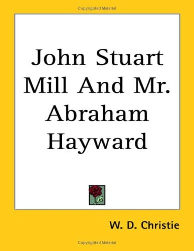 John Stuart Mill and Mr. Abraham Hayward
