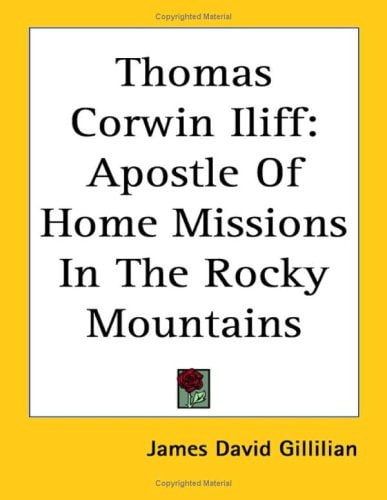 Thomas Corwin Iliff: Apostle Of Home Missions In The Rocky Mountains