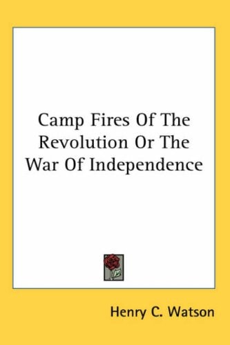 Camp Fires Of The Revolution Or The War Of Independence