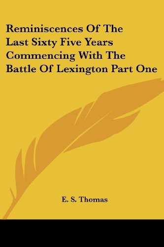 Reminiscences Of The Last Sixty Five Years Commencing With The Battle Of Lexington Part One
