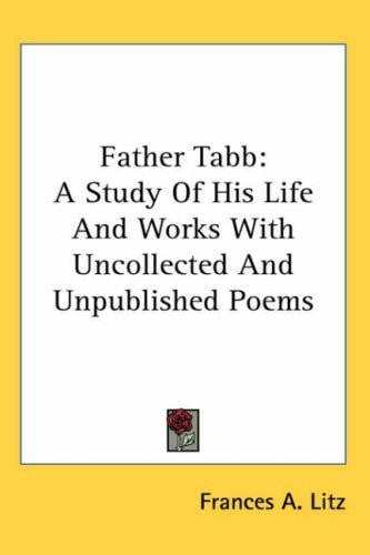 Father Tabb: A Study of His Life and Works with Uncollected and Unpublished Poems