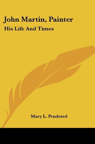 John Martin, Painter: His Life And Times