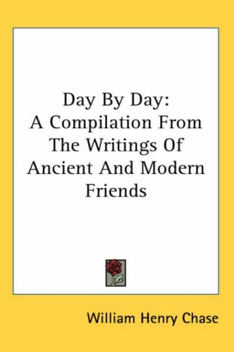Day by Day: A Compilation from the Writings of Ancient and Modern Friends