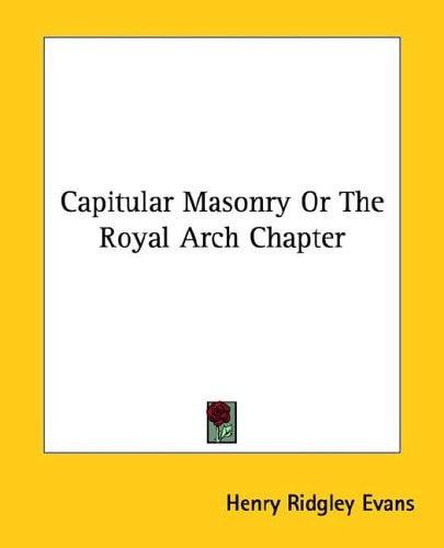 Capitular Masonry Or The Royal Arch Chapter