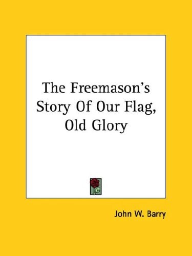 The Freemason's Story Of Our Flag, Old Glory