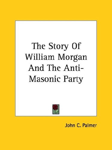 The Story Of William Morgan And The Anti-Masonic Party