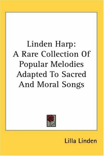 Linden Harp: A Rare Collection Of Popular Melodies Adapted To Sacred And Moral Songs