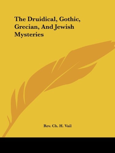 The Druidical, Gothic, Grecian, And Jewish Mysteries