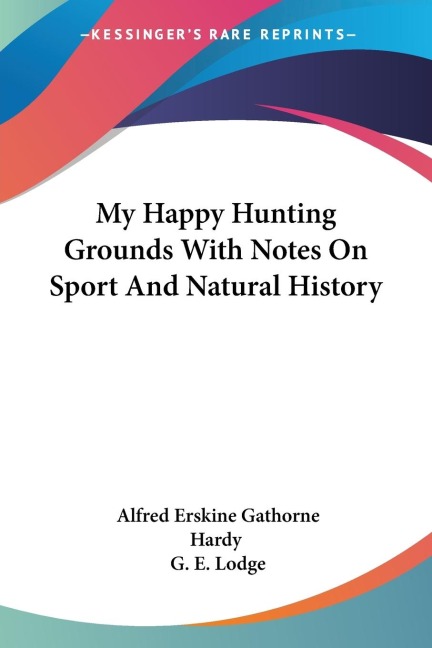 My Happy Hunting Grounds With Notes On Sport And Natural History