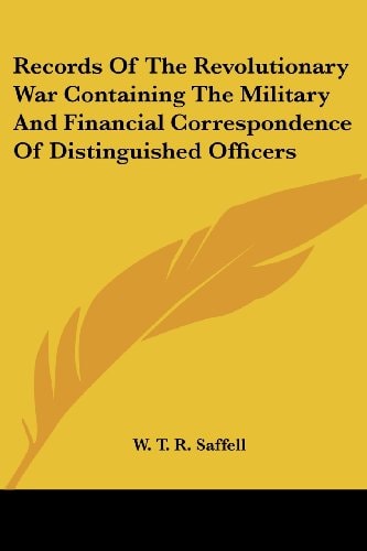 Records of the Revolutionary War Containing the Military and Financial Correspondence of Distinguished Officers