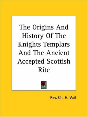 The Origins And History Of The Knights Templars And The Ancient Accepted Scottish Rite