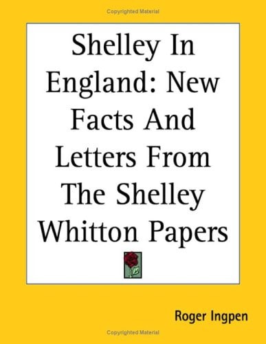 Shelley In England: New Facts And Letters From The Shelley Whitton Papers