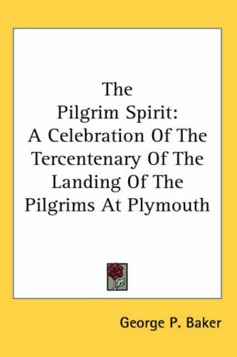 The Pilgrim Spirit: A Celebration Of The Tercentenary Of The Landing Of The Pilgrims At Plymouth