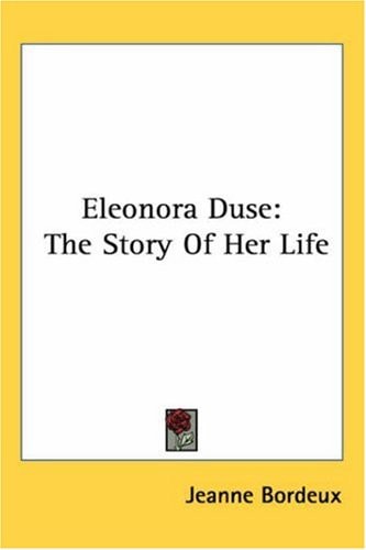 Eleonora Duse: The Story Of Her Life