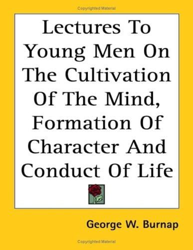 Lectures to Young Men on the Cultivation of the Mind, Formation of Character and Conduct of Life