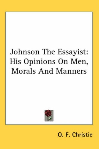 Johnson the Essayist: His Opinions on Men, Morals and Manners