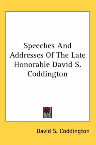 Speeches and Addresses of the Late Honorable David S. Coddington