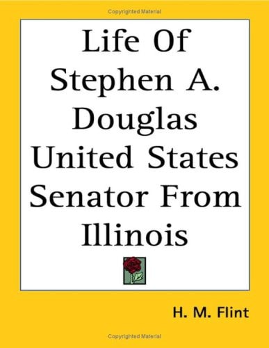 Life of Stephen A. Douglas United States Senator from Illinois